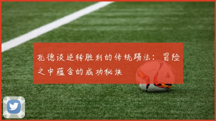 孔德谈逆转胜利的传统踢法：冒险之中蕴含的成功秘诀