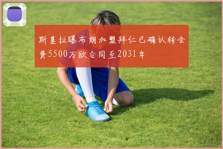 斯基拉曝布朗加盟拜仁已确认转会费5500万欧合同至2031年